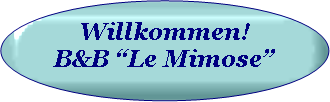 Ovale: Willkommen!
B&B “Le Mimose”