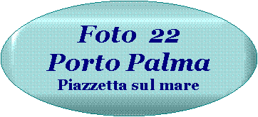 Ovale: Foto  22Porto Palma Piazzetta sul mare